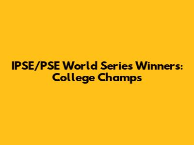IPSE/PSE World Series Winners: College Champs