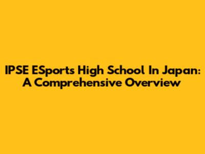 IPSE ESports High School In Japan: A Comprehensive Overview