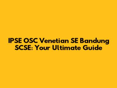 IPSE OSC Venetian SE Bandung SCSE: Your Ultimate Guide