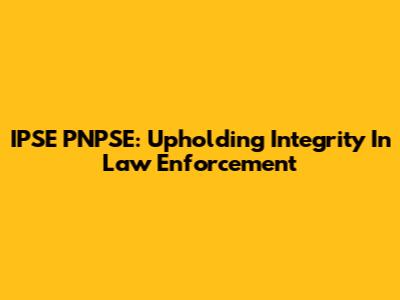 IPSE PNPSE: Upholding Integrity In Law Enforcement