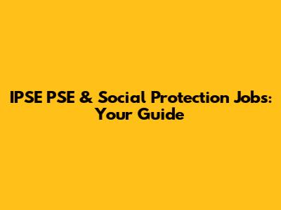 IPSE PSE & Social Protection Jobs: Your Guide