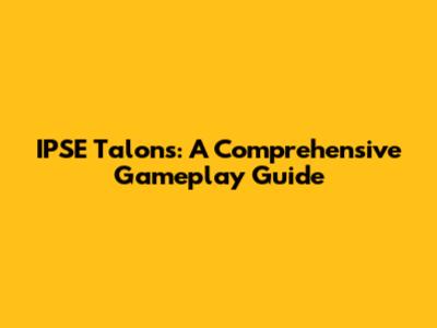 IPSE Talons: A Comprehensive Gameplay Guide