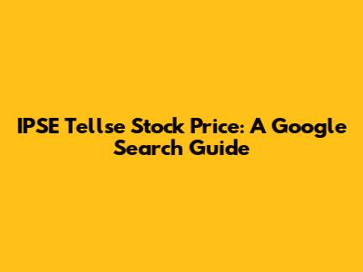 IPSE Tellse Stock Price: A Google Search Guide