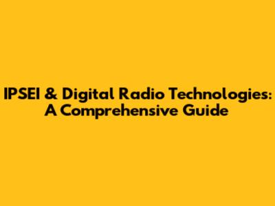 IPSEI & Digital Radio Technologies: A Comprehensive Guide