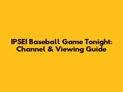 IPSEI Baseball Game Tonight: Channel & Viewing Guide