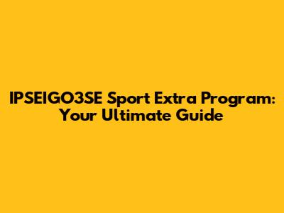 IPSEIGO3SE Sport Extra Program: Your Ultimate Guide