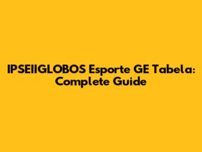 IPSEIIGLOBOS Esporte GE Tabela: Complete Guide