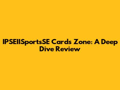 IPSEIISportsSE Cards Zone: A Deep Dive Review