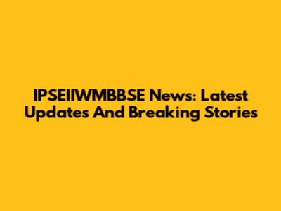 IPSEIIWMBBSE News: Latest Updates And Breaking Stories