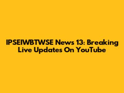 IPSEIWBTWSE News 13: Breaking Live Updates On YouTube