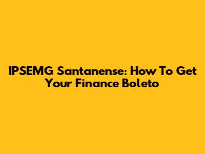IPSEMG Santanense: How To Get Your Finance Boleto
