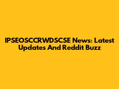 IPSEOSCCRWDSCSE News: Latest Updates And Reddit Buzz