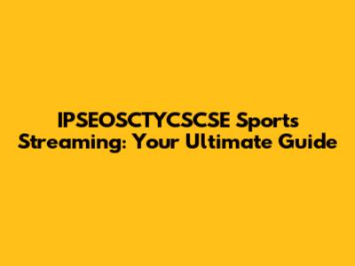 IPSEOSCTYCSCSE Sports Streaming: Your Ultimate Guide
