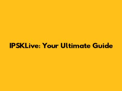 IPSKLive: Your Ultimate Guide