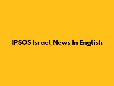 IPSOS Israel News In English
