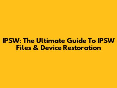 IPSW: The Ultimate Guide To IPSW Files & Device Restoration