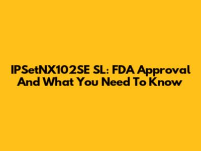 IPSetNX102SE SL: FDA Approval And What You Need To Know