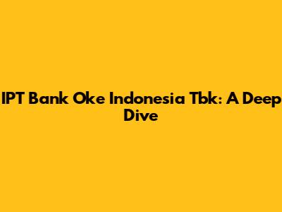 IPT Bank Oke Indonesia Tbk: A Deep Dive