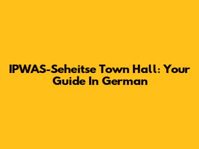IPWAS-Seheitse Town Hall: Your Guide In German