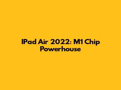 IPad Air 2022: M1 Chip Powerhouse