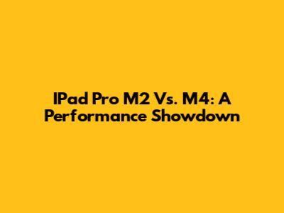 IPad Pro M2 Vs. M4: A Performance Showdown