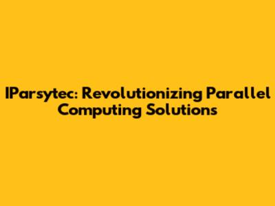 IParsytec: Revolutionizing Parallel Computing Solutions