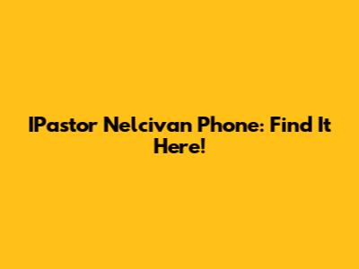 IPastor Nelcivan Phone: Find It Here!