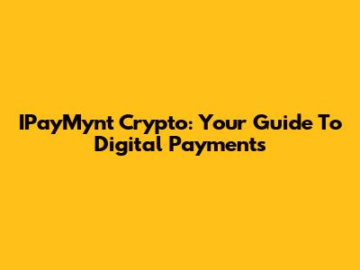 IPayMynt Crypto: Your Guide To Digital Payments
