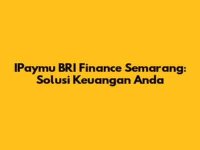 IPaymu BRI Finance Semarang: Solusi Keuangan Anda