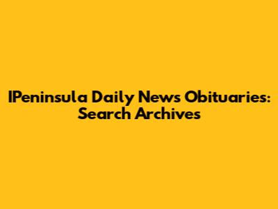IPeninsula Daily News Obituaries: Search Archives