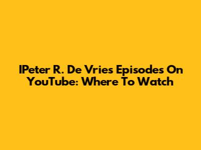IPeter R. De Vries Episodes On YouTube: Where To Watch