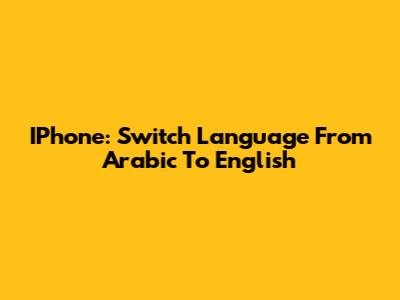 IPhone: Switch Language From Arabic To English