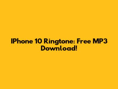 IPhone 10 Ringtone: Free MP3 Download!
