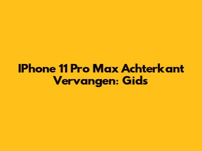 IPhone 11 Pro Max Achterkant Vervangen: Gids