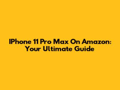 IPhone 11 Pro Max On Amazon: Your Ultimate Guide