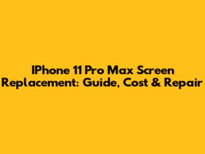 IPhone 11 Pro Max Screen Replacement: Guide, Cost & Repair