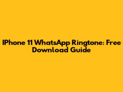 IPhone 11 WhatsApp Ringtone: Free Download Guide