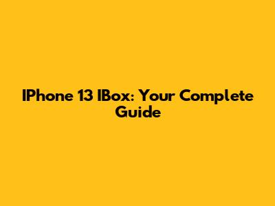 IPhone 13 IBox: Your Complete Guide