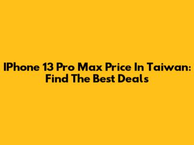 IPhone 13 Pro Max Price In Taiwan: Find The Best Deals