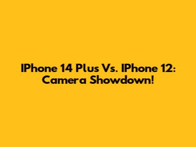 IPhone 14 Plus Vs. IPhone 12: Camera Showdown!