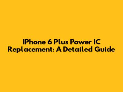 IPhone 6 Plus Power IC Replacement: A Detailed Guide