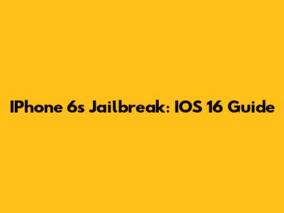IPhone 6s Jailbreak: IOS 16 Guide