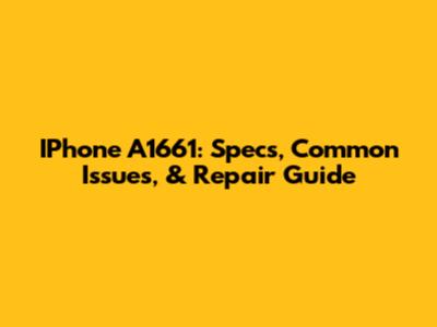 IPhone A1661: Specs, Common Issues, & Repair Guide