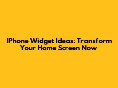 IPhone Widget Ideas: Transform Your Home Screen Now