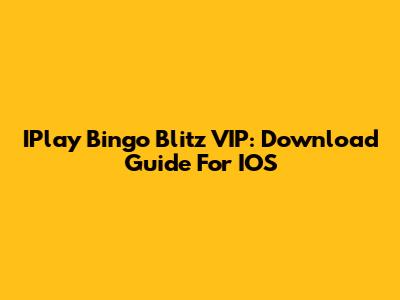 IPlay Bingo Blitz VIP: Download Guide For IOS