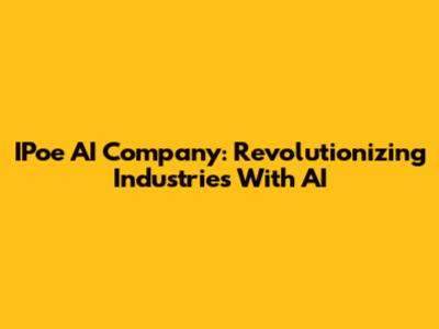 IPoe AI Company: Revolutionizing Industries With AI