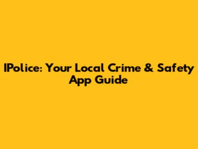 IPolice: Your Local Crime & Safety App Guide