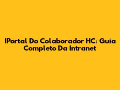 IPortal Do Colaborador HC: Guia Completo Da Intranet