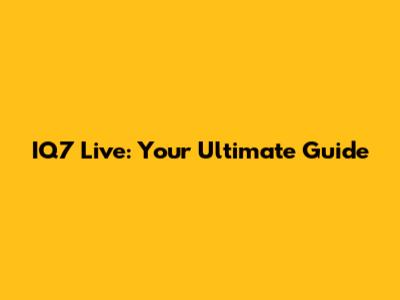 IQ7 Live: Your Ultimate Guide