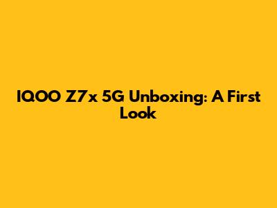 IQOO Z7x 5G Unboxing: A First Look